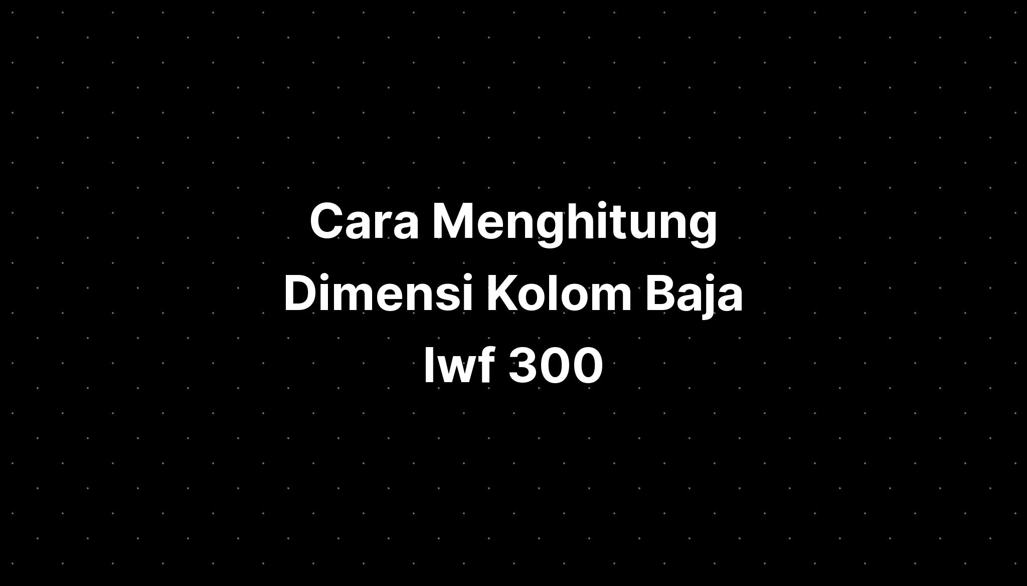 Cara Menghitung Dimensi Kolom Baja Iwf 300 Imagesee